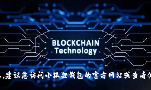 抱歉，我无法提供特定公司的客服电话或联系信息。建议您访问小狐狸钱包的官方网站或查看他们的官方社交媒体平台，以获取准确的联系信息。
