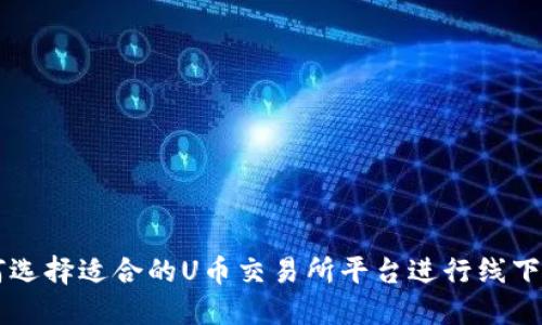 如何选择适合的U币交易所平台进行线下交易