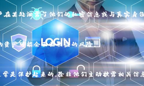 根据您的问题，似乎您在询问“tokenim”是否可以被别人查到。为了更好地回答您的问题，我将对“tokenim”的定义和相关信息进行解释。

### tokenim是什么？

tokenim通常指的是某种类型的“代币”（token），特别是在区块链和加密货币领域中使用的代币。这种代币可以用作资产的代表、权益证明或在某个生态系统中的交易媒介。在区块链技术应用中，代币可以是ERC-20代币（以太坊协议下的代币），或者其他类型的加密资产。

### 能被查到的内容

1. **交易历史**：许多基于区块链的代币交易记录是公开的。任何人都可以通过区块链浏览器（如Etherscan）查找到相关的交易历史，包括代币的转出、转入以及持有者的地址。

2. **代币分配情况**：代币的总供应量、当前流通量和持有者分布等信息通常也是可以通过区块链浏览器查询到。

3. **智能合约**：许多代币是通过智能合约创建的。智能合约的代码和相关信息也是公开的，任何有兴趣的人都可以查看。

### 隐私性

尽管区块链的透明性让代币交易记录可以被查到，但用户的身份并不总是与区块链地址直接关联。因此，除非用户在某处泄露了他们的私密信息或与真实身份关联的行为，否则，单纯通过代币的区块链地址很难确认用户的真实身份。

### 安全性注意

尽管交易记录是公开的，但持有钱包的用户需要注意保护自己的私钥和助记词。如果这些信息被他人获取，用户的资产可能会面临被盗的风险。

### 结论

综上所述，tokenim相关的信息在区块链上是可查找到的，包括交易历史和代币分配情况等，但用户的真实身份通常是保护起来的，除非他们主动披露相关信息。因此，在进行任何交易之前，建议用户了解和评估相应的风险，并采取适当的安全措施。