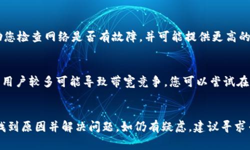 看起来您遇到了与Tokenim相关的网络带宽问题。以下是一些可能的解决方案和建议，帮助您解决此问题。

### 常见问题及解决方案

1. 确认网络连接
首先，需要确保您的设备已经连接到网络。尝试通过访问其他网站或应用程序来确认网络连接是否正常。如果其他网站可以正常访问，可能是Tokenim平台的服务器出现了问题。

2. 检查带宽使用情况
如果您的网络连接正常，但仍然收到带宽不足的提示，您可以使用一些网络监控工具（如网速测试）检查当前网络的带宽使用情况。某些设备或应用程序可能在后台占用过多带宽，导致Tokenim无法获得足够的带宽。

3. 关闭不必要的应用程序
关闭其他不必要的应用程序或设备，特别是在同一网络上的其他设备。限制同时使用网络的设备数量，可以提高Tokenim所需的带宽。

4. 切换网络
如果您使用的是Wi-Fi网络，尝试切换到有线连接，或反之亦然。有时，Wi-Fi信号不稳会导致带宽问题。

5. 更新网络设备
确保您的路由器和调制解调器固件是最新的，过时的设备可能无法提供最佳性能。定期重启网络设备，可能会改善网络状况。

6. 联系ISP
如果上述方法仍无法解决问题，建议联系您的互联网服务提供商（ISP）。他们可以帮助您检查网络是否有故障，并可能提供更高的带宽套餐。

7. 等待高峰期结束
有时，网络带宽不足是由于高峰使用时间段导致的。在高峰时段（如晚上或周末），网络用户较多可能导致带宽竞争。您可以尝试在网络流量较少的时段再试一次。

### 总结
遇到Tokenim显示没有足够带宽的问题时，采取以上步骤进行排查，通常可以帮助您找到原因并解决问题。如仍有疑虑，建议寻求专业的技术支持。