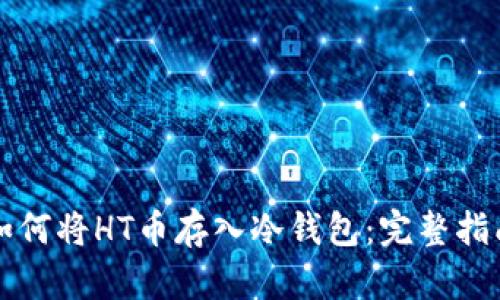 如何将HT币存入冷钱包：完整指南