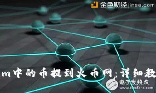 如何将Tokenim中的币提到火币网：详细教程与实用指南