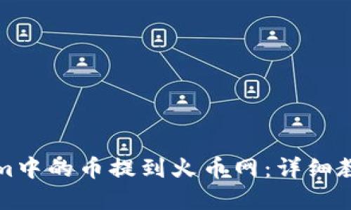 如何将Tokenim中的币提到火币网：详细教程与实用指南