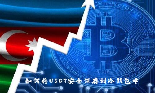 : 如何将USDT安全保存到冷钱包中