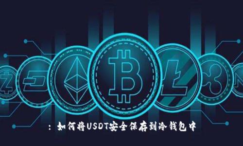 : 如何将USDT安全保存到冷钱包中