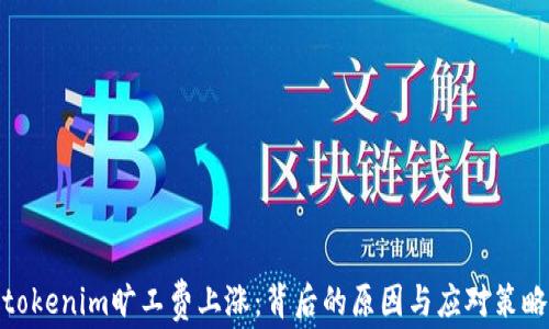 
tokenim旷工费上涨：背后的原因与应对策略