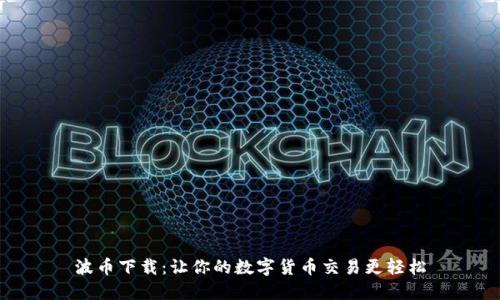 波币下载：让你的数字货币交易更轻松