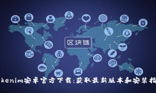 Tokenim安卓官方下载：获取最新版本和安装指南