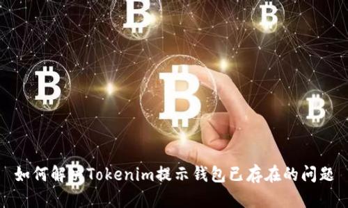 如何解决Tokenim提示钱包已存在的问题