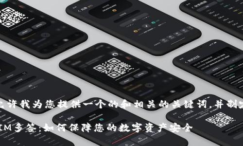在开始之前，请允许我为您提供一个的和相关的关键词，并制定内容主体大纲。

深度解析TokenIM多签：如何保障您的数字资产安全
