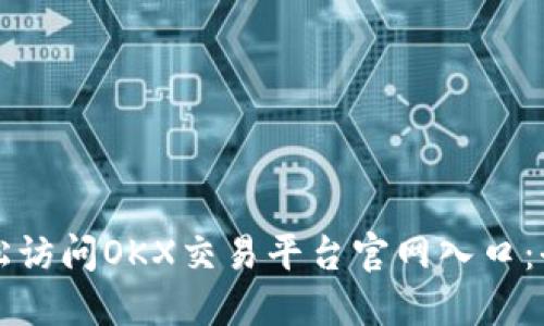 如何轻松访问OKX交易平台官网入口：全面指南