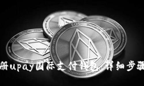 如何注册upay国际支付钱包：详细步骤与指南