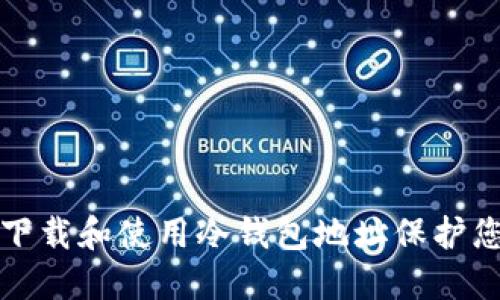 如何安全地下载和使用冷钱包地址保护您的数字资产