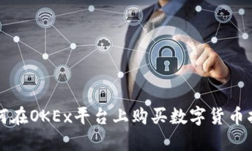 如何在OKEx平台上购买数字货币指南