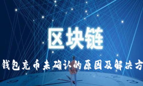 冷钱包充币未确认的原因及解决方案