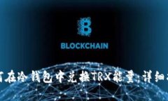 如何在冷钱包中兑换TRX能量：详细指南