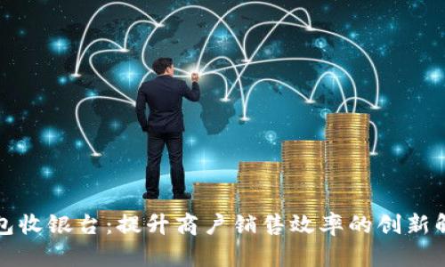 冷链钱包收银台：提升商户销售效率的创新解决方案