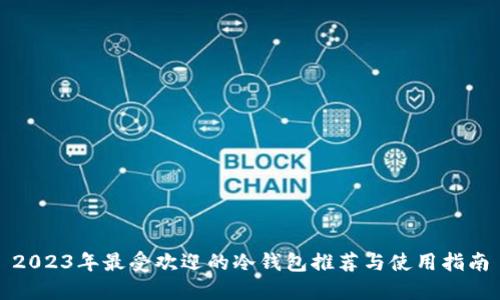 2023年最受欢迎的冷钱包推荐与使用指南