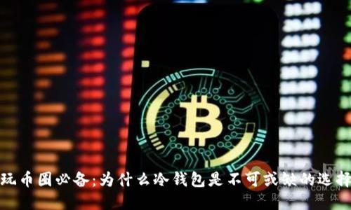 玩币圈必备：为什么冷钱包是不可或缺的选择