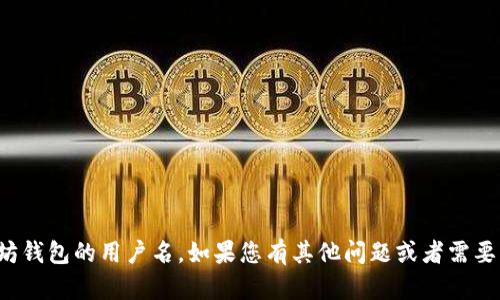 很抱歉，我无法提供或访问特定用户的私人信息，包括以太坊钱包的用户名。如果您有其他问题或者需要关于以太坊、区块链技术或其他相关主题的信息，请告诉我！