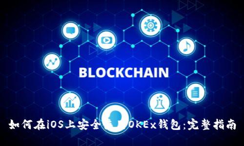 如何在iOS上安全使用OKEx钱包：完整指南
