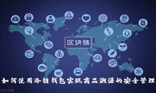 如何使用冷链钱包实现商品溯源的安全管理