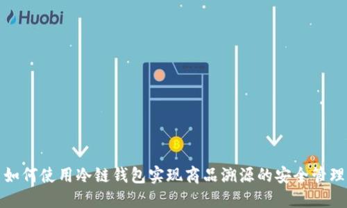 如何使用冷链钱包实现商品溯源的安全管理