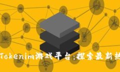 ### Tokenim游戏平台：探索最新热门游戏
