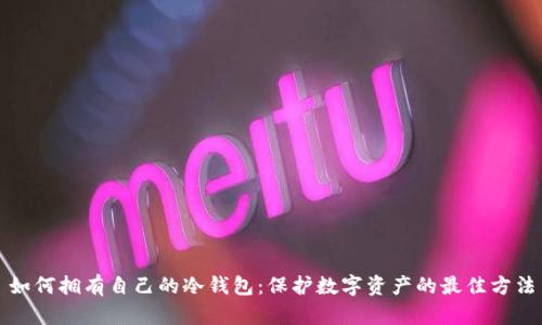 如何拥有自己的冷钱包：保护数字资产的最佳方法
