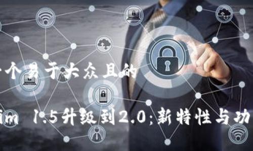思考一个易于大众且的

Tokenim 1.5升级到2.0：新特性与功能详解