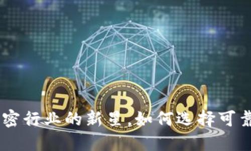 Tokenim：加密行业的新星，如何选择可靠的交易平台