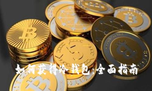 如何获得冷钱包:全面指南