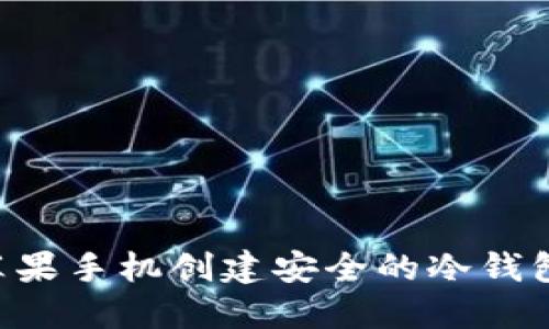 如何使用苹果手机创建安全的冷钱包：完整指南
