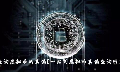 如何查询虚拟币的真伪？一站式虚拟币真伪查询网站解析