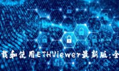 如何下载和使用ETHViewer最新版：全面指南