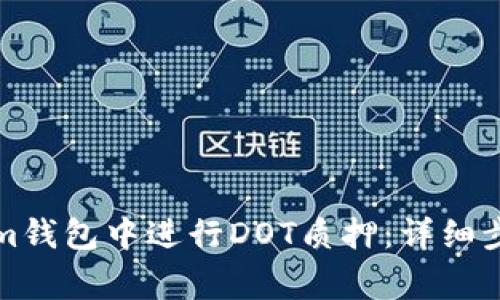 如何在Tokenim钱包中进行DOT质押：详细步骤和注意事项