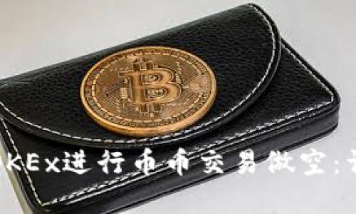 如何在OKEx进行币币交易做空：详细指南