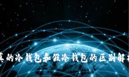 真的冷钱包和假冷钱包的区别解析