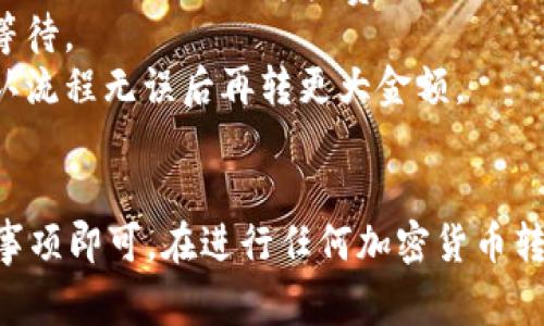 要将Tokenim的EOS转到Gate.io交易所，你可以按照以下步骤进行操作。这里的指南将包括从Tokenim钱包到Gate.io的转账流程，以及注意事项，希望能帮助你顺利完成转移。

### 转账步骤

1. **登录Gate.io账户**
   - 首先，你需要登录你的Gate.io账户。如果你还没有账户，可以先注册并完成KYC（实名认证）流程。

2. **获取EOS充值地址**
   - 在Gate.io主界面，找到“资产”或“充值”选项。点击进入后，搜索“EOS”，然后选择“充值”。
   - 系统会生成一个你的EOS充值地址。记下这个地址，确保它是完整且准确的。

3. **登录Tokenim**
   - 接下来，打开Tokenim手机应用或网页，登录到你的Tokenim账户。

4. **选择转账功能**
   - 在Tokenim中，找到“转账”或“发送”功能。选择EOS作为转账资产。

5. **输入接收地址**
   - 将你在Gate.io上获取的EOS充值地址粘贴到Tokenim的接收地址栏中。

6. **输入转账金额**
   - 指定你希望转账的EOS数量。请注意，确保你的账户中有足够的EOS以支付任何可能的网络费用。

7. **确认转账**
   - 在确认转账之前，再次核对接收地址和转账金额，确保没有错误。确认无误后，提交转账请求。

8. **等待确认**
   - 转账请求提交后，网络会处理这笔交易。你可以在Tokenim上查看转账状态，也可以在EOS区块链浏览器上查询该交易是否已被确认。

9. **检查Gate.io账户**
   - 转账完成后，登录Gate.io检查你的账户，确认EOS已成功充值。

### 注意事项
- **确认地址准确性**：确保你在Tokenim中输入的接收地址完全正确，任何错误都可能导致资金丢失。
- **网络费用**：转账可能会涉及到网络费用，确保你的Tokenim钱包中有足够的EOS用于支付这些费用。
- **转账时间**：有时由于网络拥堵，转账可能需要一些时间才能完成。请耐心等待。
- **小额转账测试**：如果你是第一次操作，可以考虑先进行小额转账测试，确认流程无误后再转更大金额。

### 总结
将Tokenim的EOS转到Gate.io的流程相对简单，只需遵循以上步骤并注意相关事项即可。在进行任何加密货币转账时，准确性和谨慎是非常重要的，确保每一步都仔细核对，以免造成资金损失。