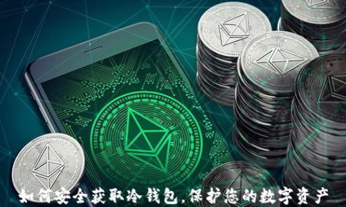 
如何安全获取冷钱包，保护您的数字资产
