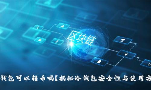 冷钱包可以转币吗？揭秘冷钱包安全性与使用方法