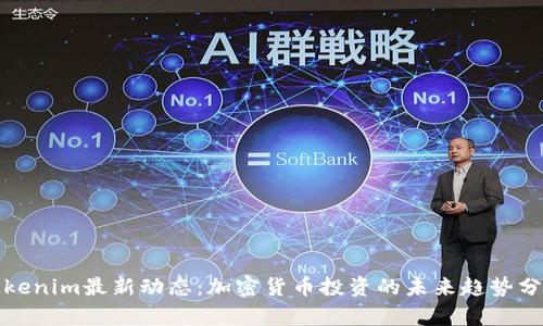 Tokenim最新动态：加密货币投资的未来趋势分析