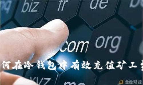 如何在冷钱包中有效充值矿工费？