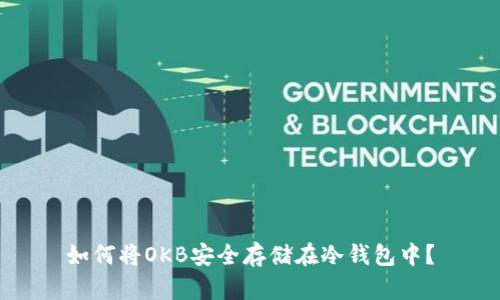 如何将OKB安全存储在冷钱包中？