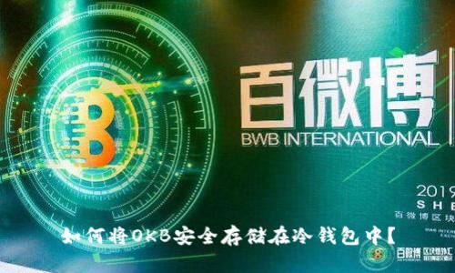 如何将OKB安全存储在冷钱包中？