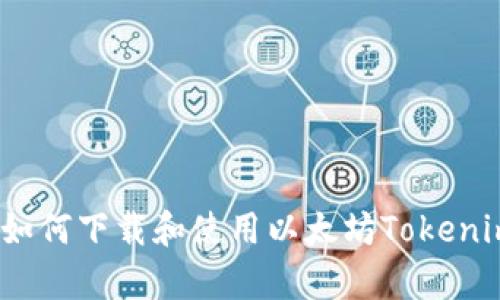 和关键词

全面解析：如何下载和使用以太坊Tokenim手机应用