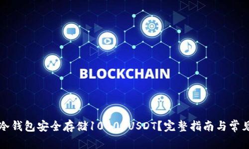 如何使用冷钱包安全存储1000 USDT？完整指南与常见问题解析