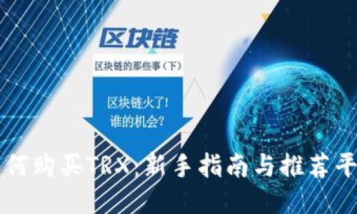 如何购买TRX：新手指南与推荐平台