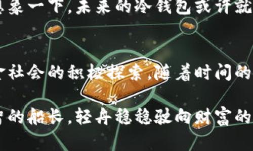 baioti揭开比特币冷钱包的神秘面纱：你真的了解吗？/baioti
比特币, 冷钱包, 数字货币, 安全存储/guanjianci

引言：数字时代的财富宝藏
在这个信息爆炸的数字时代，比特币已经成为一种新兴的财富象征。它犹如一艘航向未知领域的船，承载着投资者对未来的期待与憧憬。然而，在这片波涛汹涌的海洋中，如何安全地存储这些数字资产，尤其是比特币，便成为了每个投资者必须面对的挑战。想象一下，如果没有一个安全的栖息地，你的财富如同飘荡在风中的纸张，随时可能被撕裂。

比特币的两种钱包选择
在比特币的世界里，钱包可以大致分为两种：热钱包和冷钱包。热钱包就像是一个随时开启的门，方便快捷，但也容易被不速之客闯入。而冷钱包，恰恰相反，它是一个封闭的宝库，将你的比特币妥善保存，不受外界的侵扰。

冷钱包：隐秘的守护者
冷钱包，顾名思义，是与互联网隔绝的存储设备。正如一个深藏在山谷中的古堡，四周被高墙环绕，只有少数被选中的人可以进入。在比特币的存储中，冷钱包提供了一种物理的安全性，确保你的资产不会被黑客攻击和盗取。

常见的冷钱包种类
冷钱包的形式多种多样，最常见的包括硬件钱包、纸钱包和离线计算机。每种冷钱包都有其独特之处，适合不同类型的用户。如硬件钱包就像是一个智能保险柜，而纸钱包则极具简约之美，它们一起构成了比特币安全存储的坚固堡垒。

冷钱包的安全性：为何选择它？
假设你是一名骑士，保卫着自己的王国。冷钱包便是你的盔甲，坚不可摧，能有效抵御外敌的侵袭。通过使用冷钱包，投资者无需担心被黑客攻击，因为冷钱包存储在一个物理设备中，而非连网的环境中。

如何选择合适的冷钱包
在选择冷钱包时，用户要考虑多个因素，包括安全性、易用性以及兼容性等。正如挑选一双适合的鞋子，合适的冷钱包应当能够满足你的需求，同时确保你的比特币资产得到最好的保护。

冷钱包的使用指南
使用冷钱包的过程并不复杂，但却需要细心和耐心。打开冷钱包，生成钱包地址，转入比特币，最后妥善保管。想象一下，这个过程就像是在制作一枚精致的手工艺品，每一步都需小心翼翼，确保最终效果完美无暇。

冷钱包的优缺点分析
虽然冷钱包在安全性上有很大的优势，但也有其不足之处。例如，使用冷钱包时，用户需要承担较长的转账时间和资金流动性不足的风险。直面这些优缺点，用户需根据自己的需求做出明智的选择。

冷钱包与热钱包的结合使用
许多投资者选择将冷钱包与热钱包结合使用，形成一个安全与便利并存的存储方案。就像一把钥匙和一扇门，热钱包提供了便捷的进入方式，而冷钱包则确保了安全的储存。二者结合，能更好地满足现代投资者的需求。

未来的冷钱包：技术的革新与保障
随着技术的发展，未来的冷钱包也将朝着更加智能化、便捷化的方向发展。虚拟现实与区块链技术的结合，有可能推动冷钱包的安全性和用户体验不断升级。想象一下，未来的冷钱包或许就像自动驾驶的车，无需你操心，一切由它自动掌控。

结论：安全与信任的选择
比特币的世界宛如一片浩瀚的海洋，冷钱包则是一座灯塔，为迷航的船只指引方向。选择冷钱包的背后，意味着用户对数字资产安全的重视，以及对未来非现金社会的积极探索。随着时间的推移，冷钱包作为一种安全存储的方式，将越来越受到大众的认可与选择。

在这片比特币的海洋中，选择冷钱包犹如选择了一个安全的港湾，使你的财富在波动的市场中得以安然无恙。如此，在这个数字化的未来，你也能成为那位睿智的船长，轻舟稳稳驶向财富的彼岸。