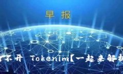你的手机也打不开 Tokenim？一起来解析背后的原因